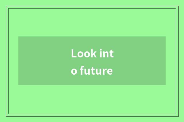 Look into future