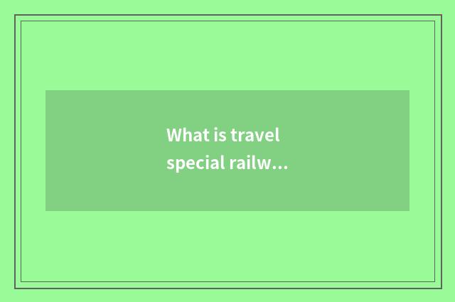 What is travel special railway line?