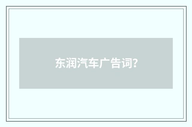 东润汽车广告词?