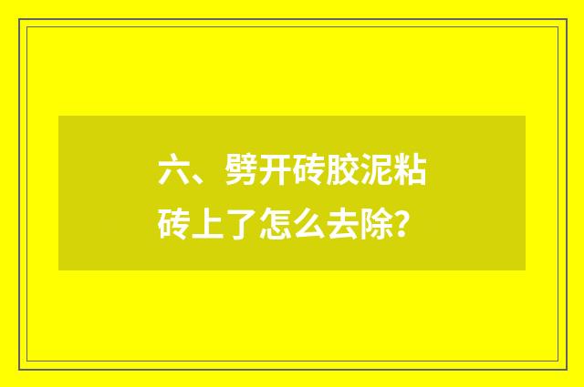 六、劈开砖胶泥粘砖上了怎么去除?