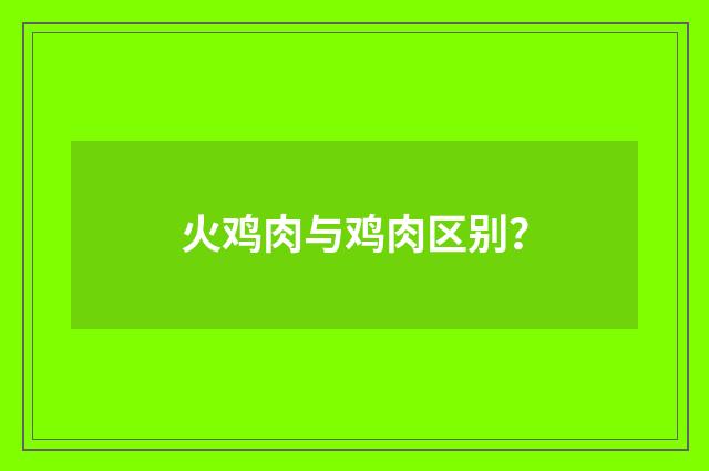 火鸡肉与鸡肉区别？