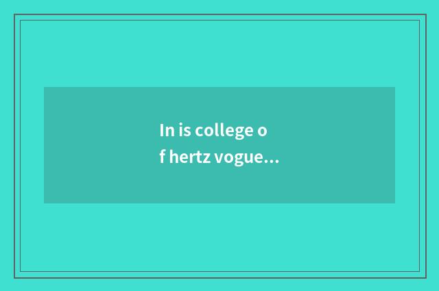 In is college of hertz vogue coffee good?