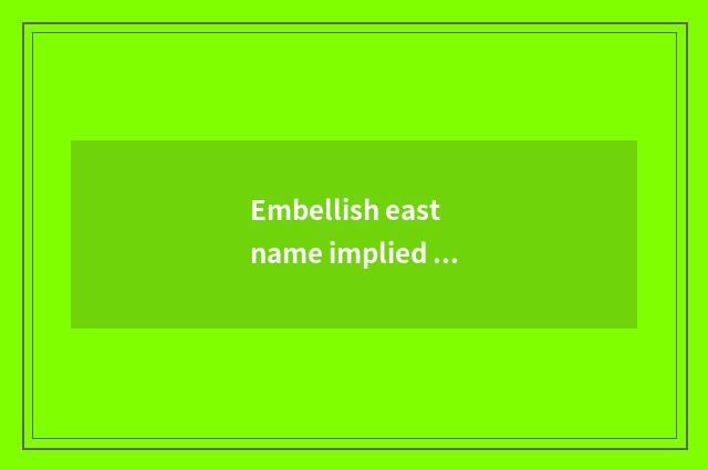 Embellish east name implied meaning?