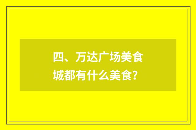 四、万达广场美食城都有什么美食?