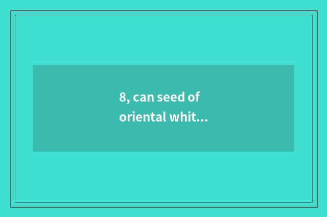 8, can seed of oriental white oak eat?
