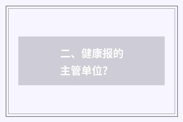 二、健康报的主管单位?