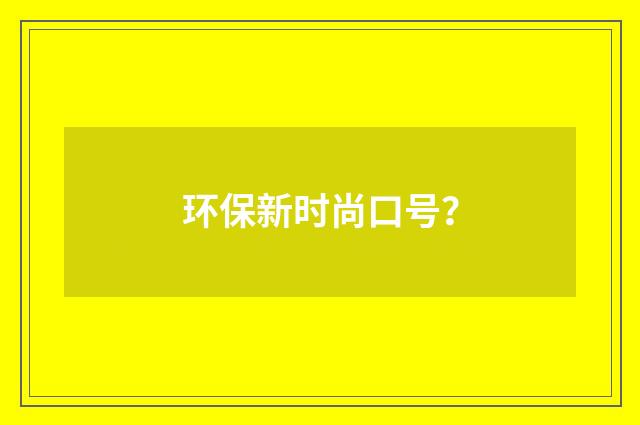 环保新时尚口号?