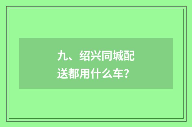 九、绍兴同城配送都用什么车？