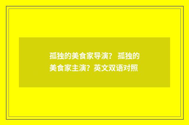 孤独的美食家导演? 孤独的美食家主演?英文双语对照
