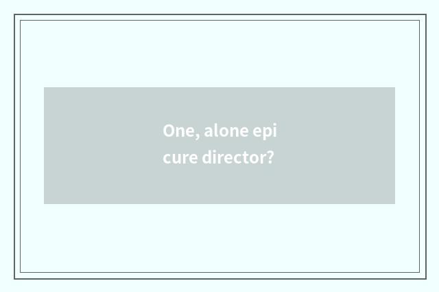One, alone epicure director?