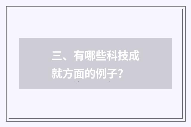 三、有哪些科技成就方面的例子?