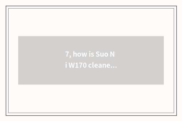 7, how is Suo Ni W170 cleaned?