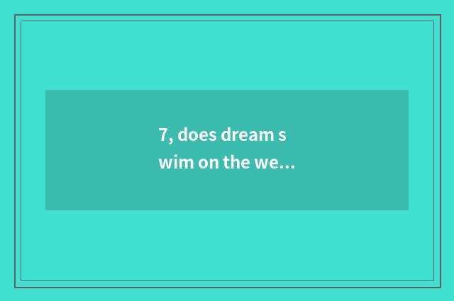 7, does dream swim on the west does shop of division door pet make money?