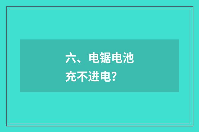 六、电锯电池充不进电？