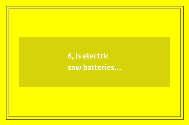 6, is electric saw batteries filled do not receive report?