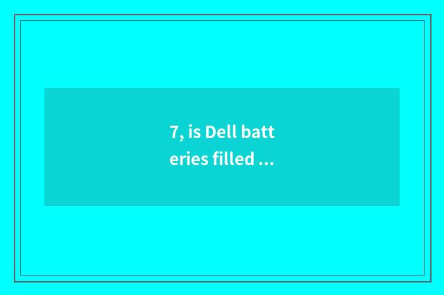 7, is Dell batteries filled do not receive report?