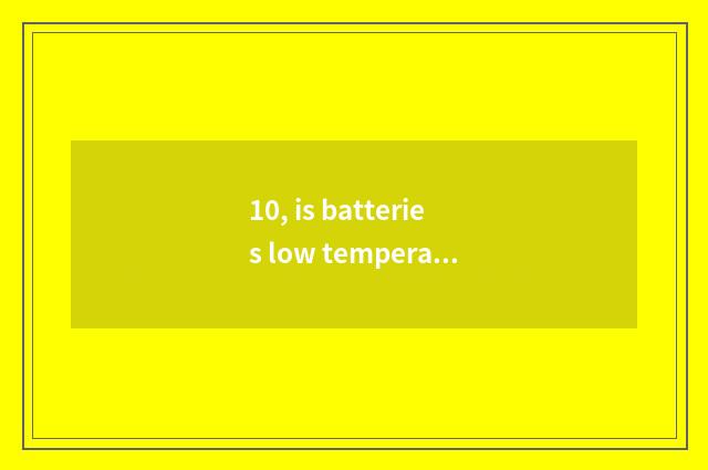 10, is batteries low temperature filled do not receive report?