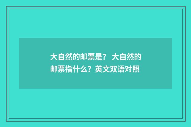 大自然的邮票是？ 大自然的邮票指什么？英文双语对照