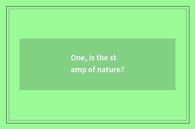 One, is the stamp of nature?
