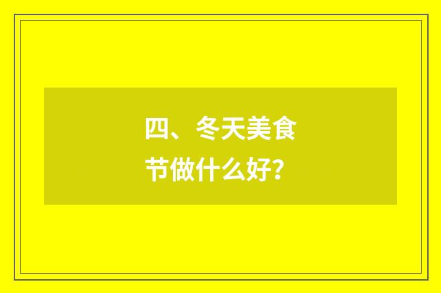 四、冬天美食节做什么好？