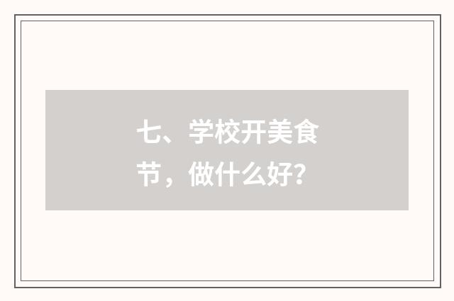 七、学校开美食节,做什么好?
