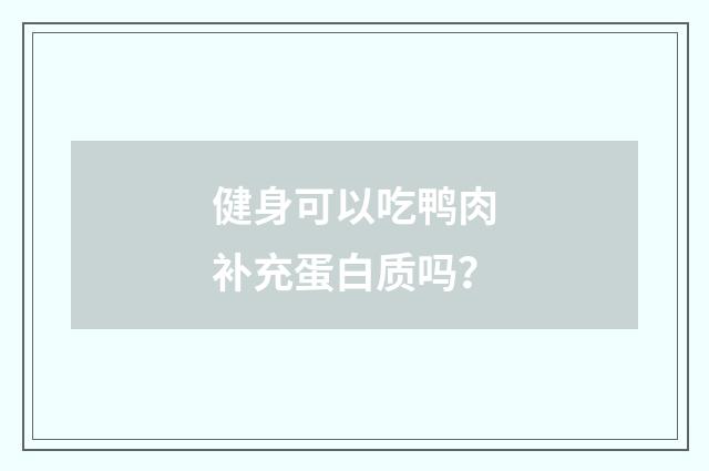 健身可以吃鸭肉补充蛋白质吗？