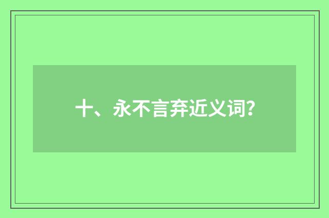 十、永不言弃近义词?