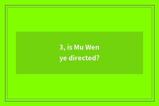 3, is Mu Wenye directed?