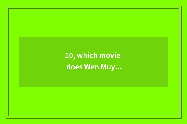 10, which movie does Wen Muye love most?