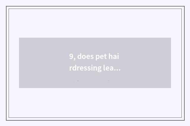 9, does pet hairdressing learn hard?
