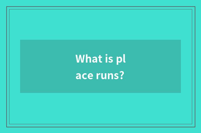 What is place runs?