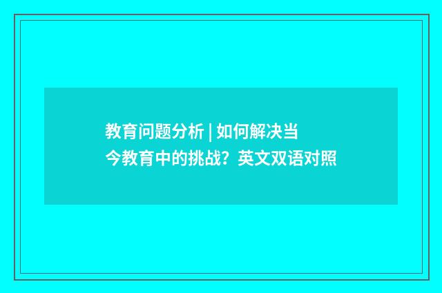 教育问题分析 | 如何解决当今教育中的挑战?英文双语对照