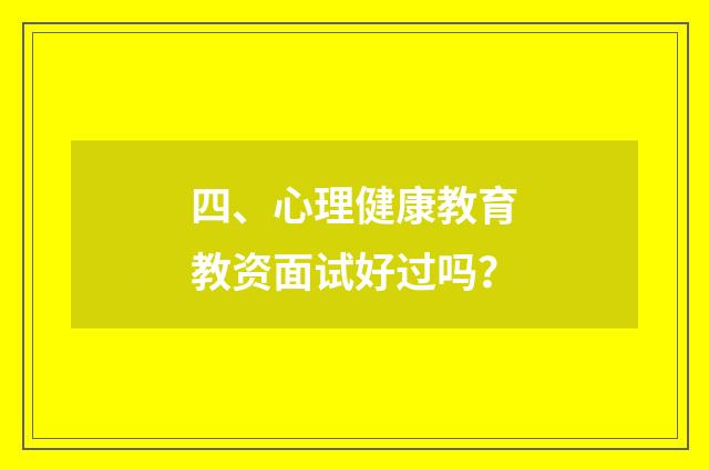 四、心理健康教育教资面试好过吗?