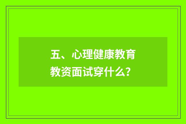 五、心理健康教育教资面试穿什么？