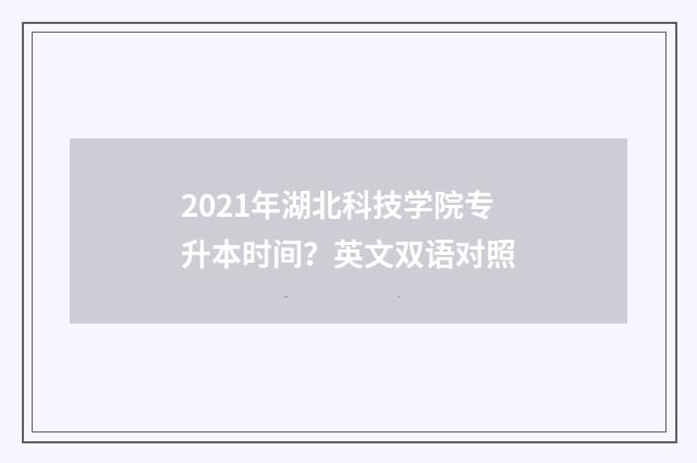 2021年湖北科技学院专升本时间?英文双语对照