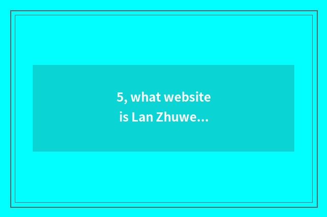 5, what website is Lan Zhuwen changes a network?