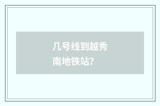 几号线到越秀南地铁站？