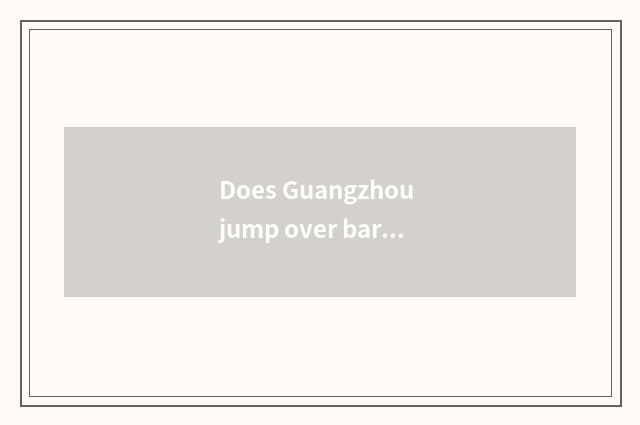 Does Guangzhou jump over bar of the instinctive quality austral show to be in?