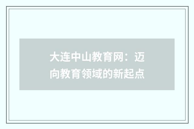 大连中山教育网:迈向教育领域的新起点