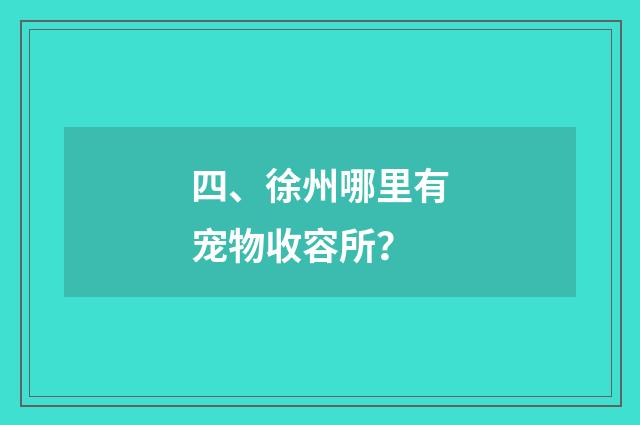 四、徐州哪里有宠物收容所？
