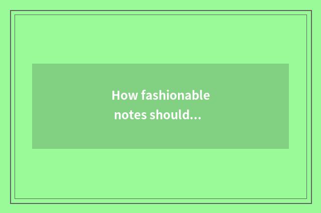 How fashionable notes should look?