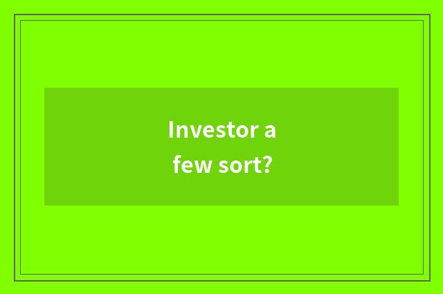 Investor a few sort?