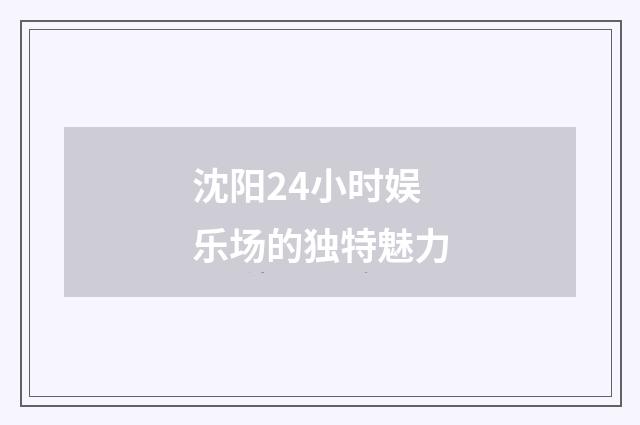 沈阳24小时娱乐场的独特魅力
