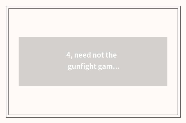 4, need not the gunfight game of the network?