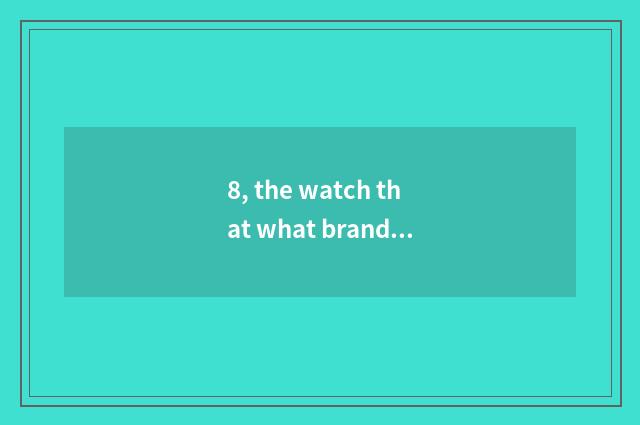 8, the watch that what brand square of beneficial cropland holiday has?
