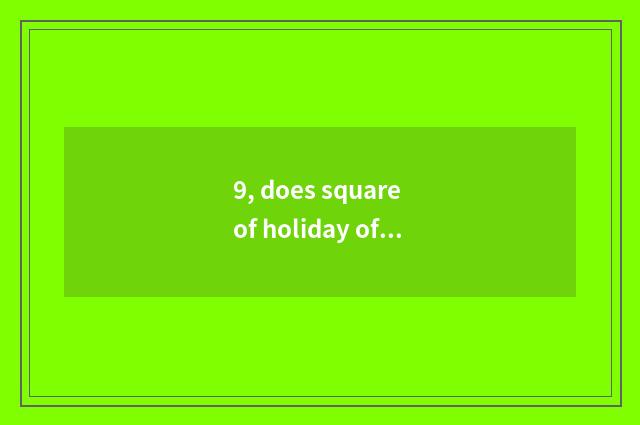 9, does square of holiday of Shenzhen beneficial cropland have the thing of Paul