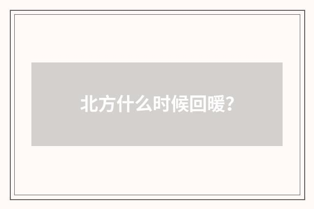 北方什么时候回暖？