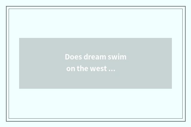 Does dream swim on the west which is iron made?
