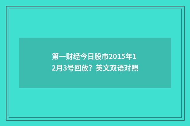 第一财经今日股市2015年12月3号回放？英文双语对照