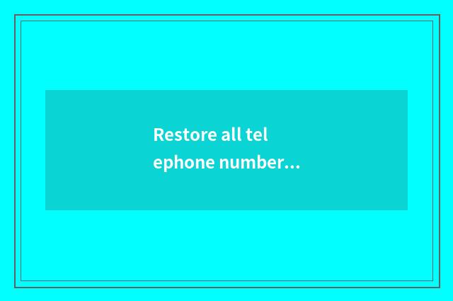 Restore all telephone number?